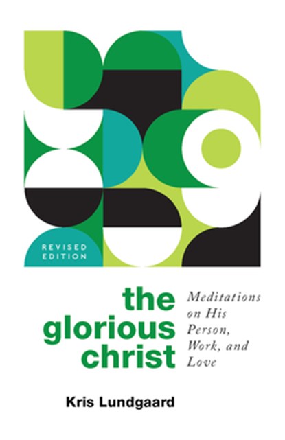 The Glorious Christ: Meditations on His Person, Work, and Love, Kris A. Lundgaard - Paperback - 9798887790107