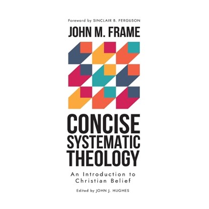 Concise Systematic Theology: An Introduction to Christian Belief, John M. Frame - Gebonden - 9798887790183