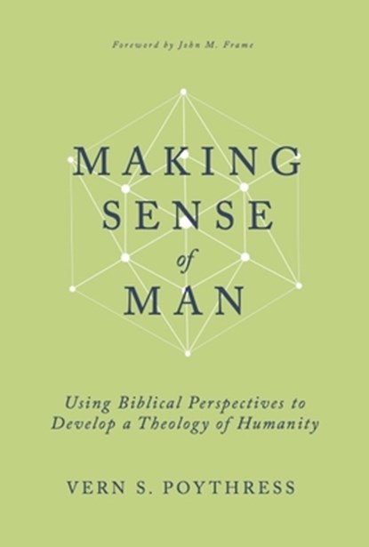 Making Sense of Man: Using Biblical Perspectives to Develop a Theology of Humanity, Vern S. Poythress - Gebonden - 9798887790381