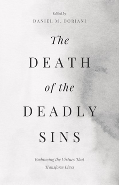 The Death of the Deadly Sins: Embracing the Virtues That Transform Lives, Dan Doriani - Paperback - 9798887790909