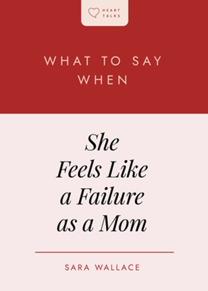 What to Say When She Feels Like a Failure as a Mom, Sara Wallace - Paperback - 9798887791272