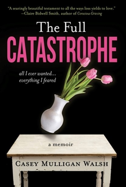 The Full Catastrophe: All I Ever Wanted, Everything I Feared, Casey Mulligan Walsh - Gebonden - 9798887840420