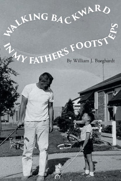 Walking Backward in My Father's Footsteps, William J Burghardt - Paperback - 9798887939186