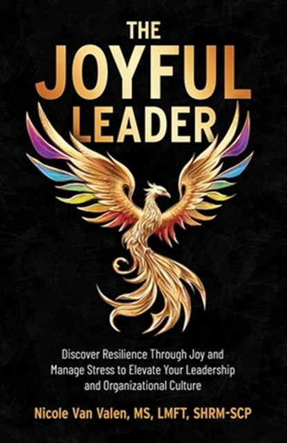 The Joyful Leader: Discover Resilience Through Joy and Manage Stress to Elevate Your Leadership and Organizational Culture, Nicole Van Valen - Paperback - 9798887971537