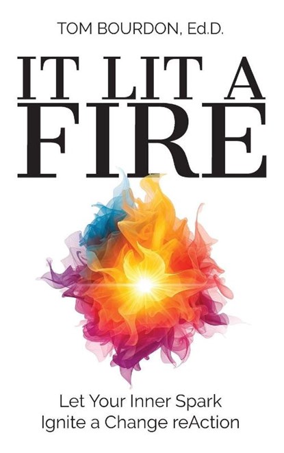 It Lit A Fire, Tom Bourdon Ed. D. - Gebonden - 9798887972190