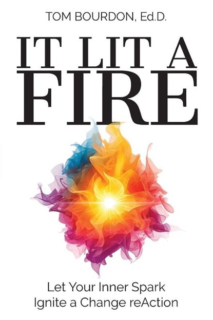 It Lit a Fire, Tom Bourdon Ed. D. - Paperback - 9798887972213