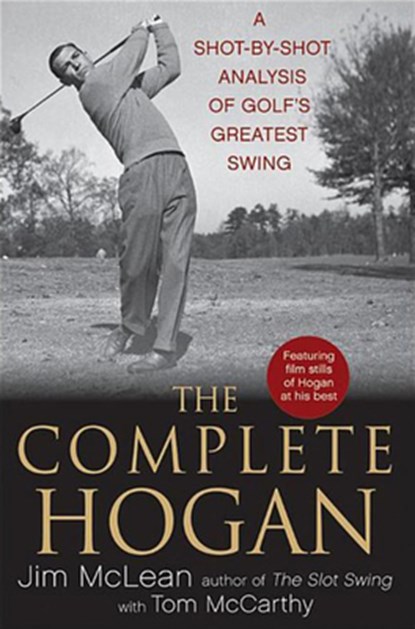 The Complete Hogan: A Shot-By-Shot Analysis of Golf's Greatest Swing, Jim McLean - Paperback - 9798887981970