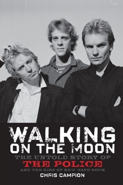 Walking on the Moon: The Untold Story of the Police and the Rise of New Wave Rock, Chris Campion - Paperback - 9798887981987