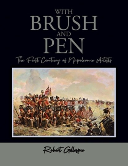 With Brush and Pen: The First Century of Napoleonic Artists, Robert Gillespie - Paperback - 9798888121603