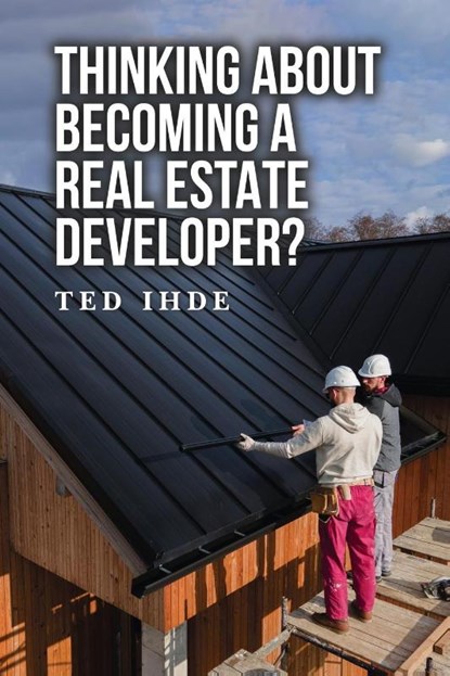 Thinking About Becoming a Real Estate Developer?, Ted Ihde - Paperback - 9798888122990