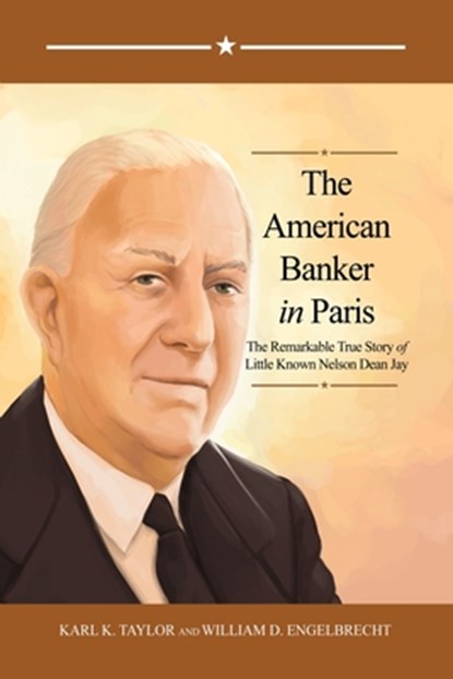 The American Banker in Paris: The Remarkable True Story of Little Known Nelson Dean Jay, Karl K. Taylor - Paperback - 9798888123096