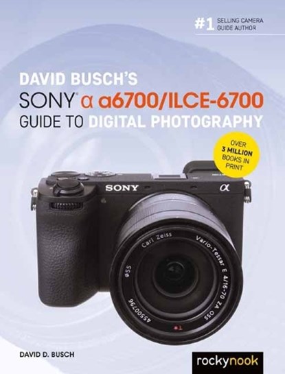David Busch’s Sony Alpha a6700/ILCE-6700 Guide to Digital Photography, David Busch - Paperback - 9798888141847
