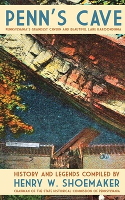 Penn's Cave: Pennsylvania's Grandest Cavern and Beautiful Lake Karoondinha, Henry W. Shoemaker - Paperback - 9798888190715