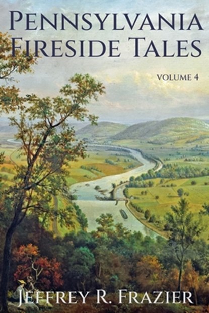 Pennsylvania Fireside Tales Volume 4, Jeffrey R. Frazier - Paperback - 9798888191538