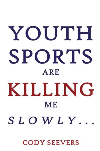 Youth Sports Are Killing Me Slowly, Cody Seevers - Paperback - 9798888193150