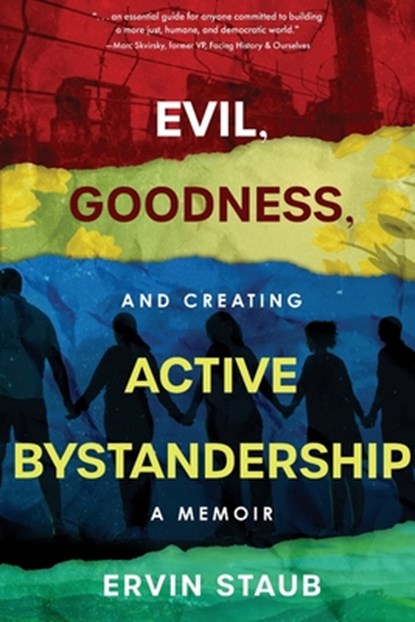 Evil, Goodness, and Creating Active Bystandership: A Memoir, Ervin Staub - Paperback - 9798888249895