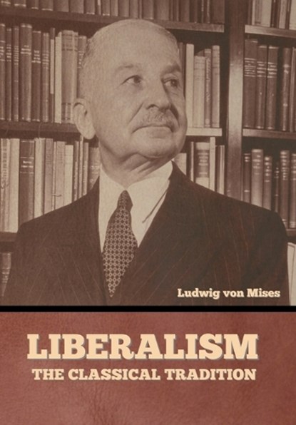 Liberalism: The Classical Tradition, VON MISES,  Ludwig - Gebonden - 9798888302392