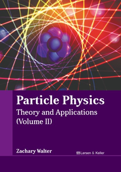 Particle Physics: Theory and Applications (Volume II), Zachary Walter - Gebonden - 9798888360156