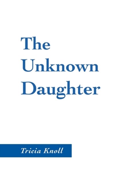 The Unknown Daughter, Tricia Knoll - Paperback - 9798888384794