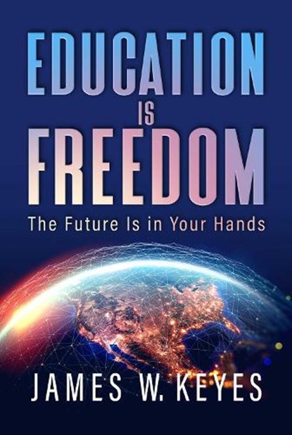 Education Is Freedom: The Future Is in Your Hands, James W. Keyes - Gebonden - 9798888452493