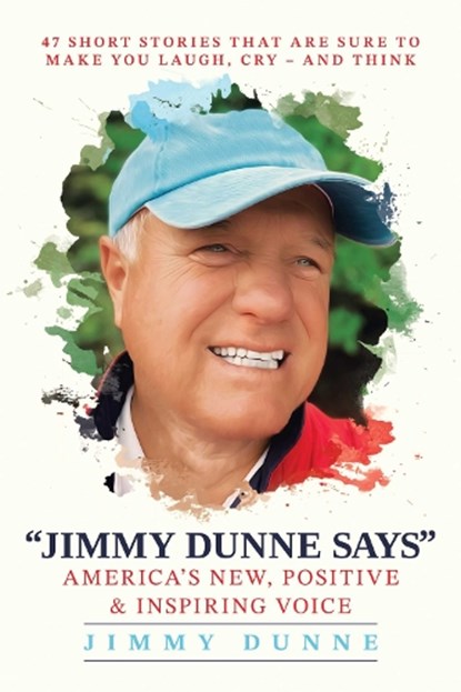 Jimmy Dunne Says: 47 Short Stories That Are Sure to Make You Laugh, Cry--And Think, Jimmy Dunne - Paperback - 9798888453605