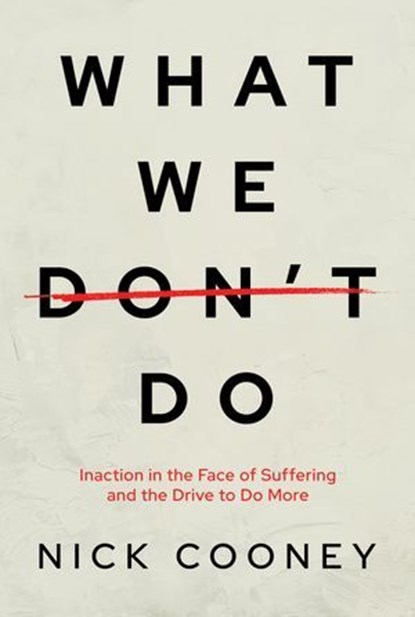 What We Don’t Do: Inaction in the Face of Suffering and the Drive to Do More, Nick Cooney - Ebook - 9798888455357