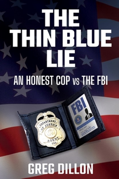 The Thin Blue Lie: An Honest Cop vs the FBI, Greg Dillon - Paperback - 9798888455500