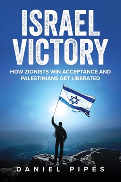Israel Victory: How Zionists Win Acceptance and Palestinians Get Liberated, Daniel Pipes - Paperback - 9798888456293