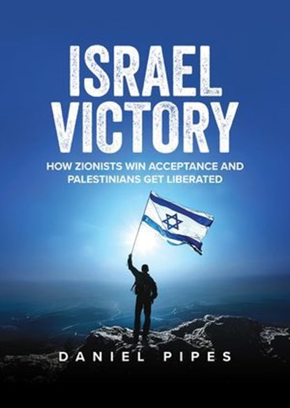 Israel Victory: How Zionists Win Acceptance and Palestinians Get Liberated, Daniel Pipes ; Danny Danon - Ebook - 9798888456309