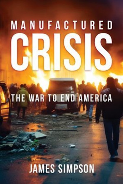 Manufactured Crisis: The War to End America, James Simpson - Ebook - 9798888456750