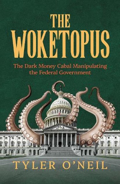 The Woketopus: The Dark Money Cabal Manipulating the Federal Government, Tyler O'Neil - Paperback - 9798888457672