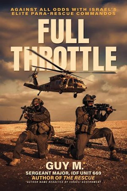 Full Throttle: Against All Odds with Israel’s Elite Para-Rescue Commandos, Guy M. - Ebook - 9798888458976