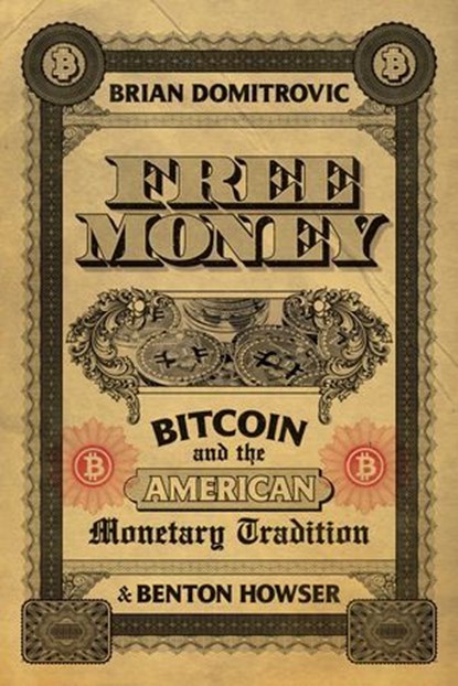 Free Money: Bitcoin and the American Monetary Tradition, Brian Domitrovic ; Benton Howser - Ebook - 9798888459775
