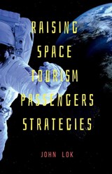 Raising Space Tourism Passengers Strategies - John Lok - 9798888497098