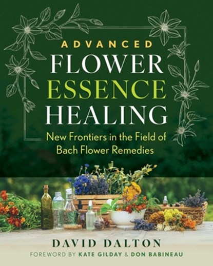 Advanced Flower Essence Healing: New Frontiers in the Field of Bach Flower Remedies, David Dalton - Paperback - 9798888502457