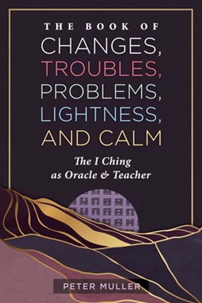 The Book of Changes, Troubles, Problems, Lightness, and Calm, Peter Muller - Paperback - 9798888502730
