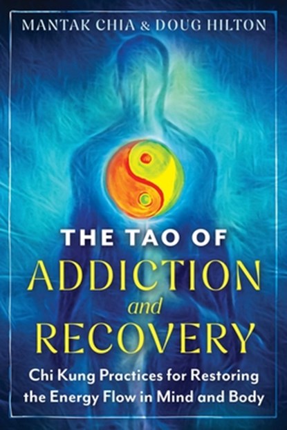 The Tao of Addiction and Recovery, Mantak Chia ; Doug Hilton - Paperback - 9798888502815