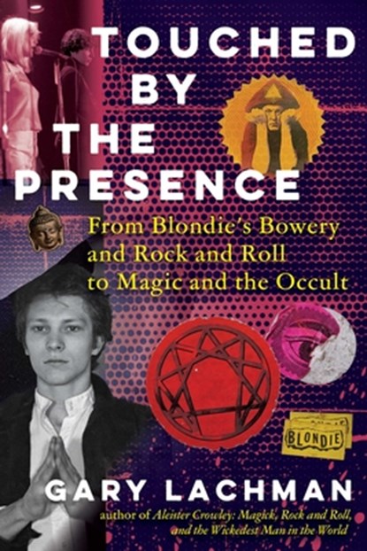Touched by the Presence: From Blondie's Bowery and Rock and Roll to Magic and the Occult, Gary Lachman - Gebonden - 9798888503119