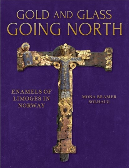 Gold and Glass Going North: Enamels of Limoges in Norway, Mona Bramer Solhaug - Gebonden - 9798888572108