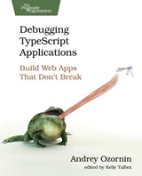 Debugging Typescript Applications: Build Web Apps That Don't Break - Andrey Ozornin - 9798888651988