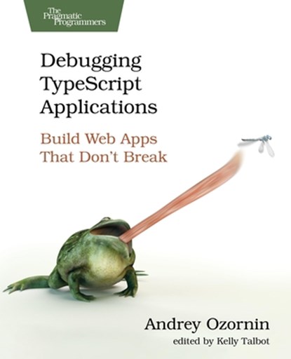 Debugging Typescript Applications: Build Web Apps That Don't Break, Andrey Ozornin - Paperback - 9798888651988