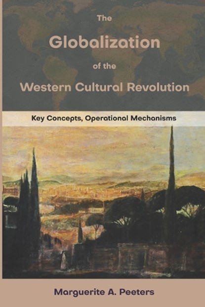 The Globalization of the Western Cultural Revolution: Key Concepts, Operational Mechanisms, Marguerite A. Peeters - Paperback - 9798888700464