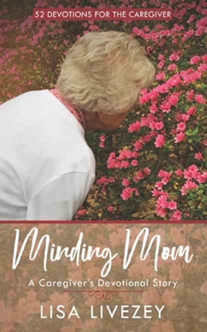 Minding Mom: A Caregiver's Devotional Story, Lisa Livezey - Paperback - 9798888702802