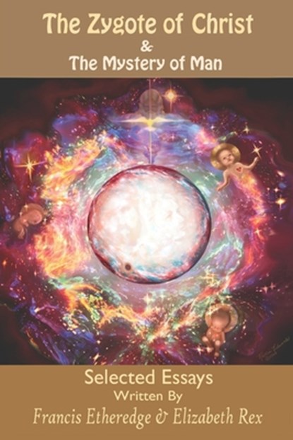 The Zygote of Christ & The Mystery of Man: Selected Essays, Elizabeth Bothamley Rex - Paperback - 9798888703786