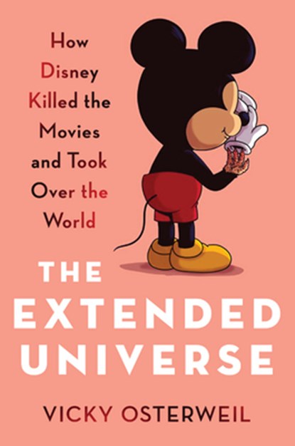 The Extended Universe: How Disney Killed the Movies and Took Over the World, Vicky Osterweil - Gebonden - 9798888903667