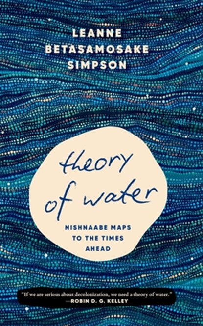 Theory of Water: Nishnaabe Maps to the Times Ahead, Leanne Betasamosake Simpson - Gebonden - 9798888904275