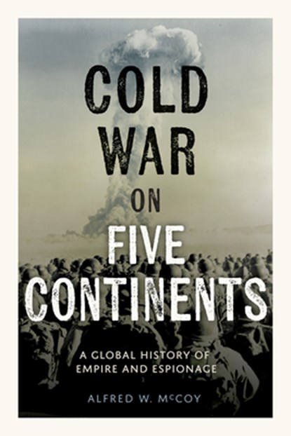 The Cold War on Five Continents, Alfred W. McCoy - Gebonden - 9798888905029