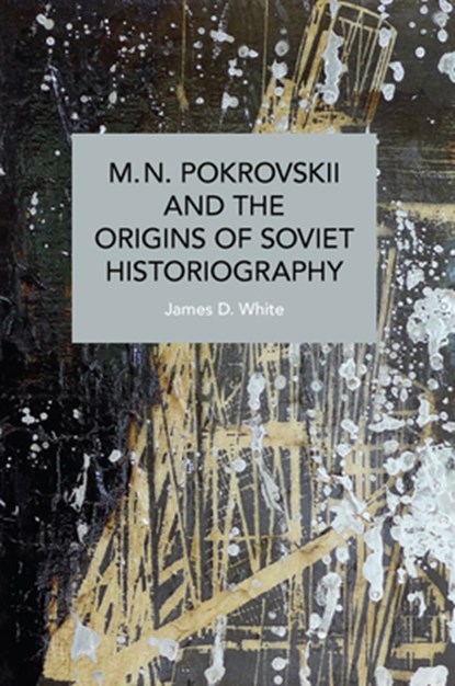 M.N. Pokrovskii and the Origins of Soviet Historiography, James D. White - Paperback - 9798888905104