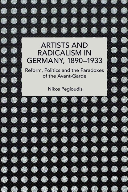 Artists and Radicalism in Germany, 18901933, Nikos Pegioudis - Paperback - 9798888907825