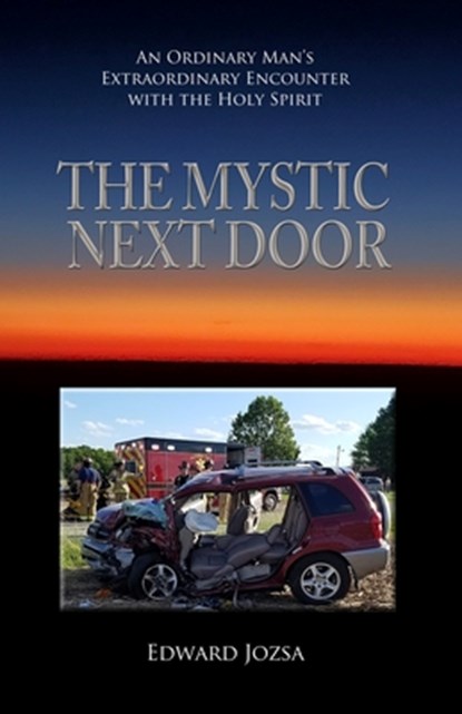 The Mystic Next Door: An Ordinary Man's Extraordinary Encounter with the Holy Spirit, Edward Jozsa - Paperback - 9798888952429